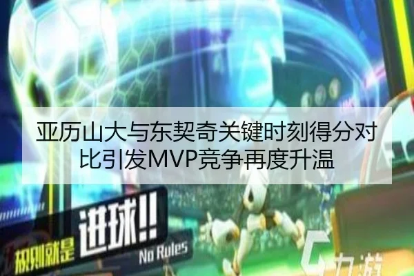 亚历山大与东契奇关键时刻得分对比引发MVP竞争再度升温